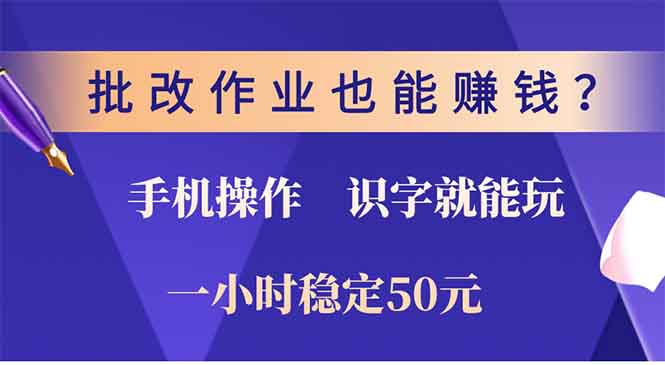 批改作业赚钱攻略!手机兼职0门槛,识字即可做,小时薪稳定50元!