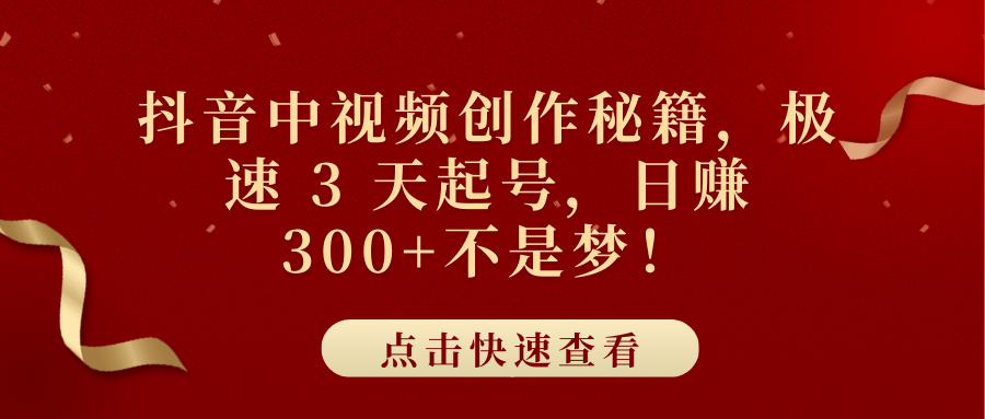 抖音中视频3天起号攻略:日赚300+实操方法,新手快速变现指南
