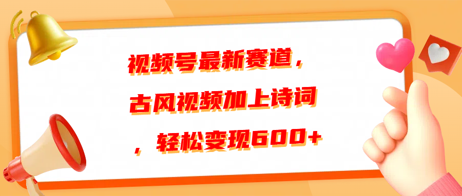 2024视频号最新赛道:古风视频+诗词,轻松变现600+秘诀