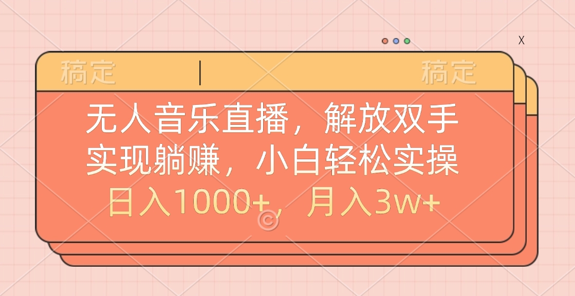 无人音乐直播:小白轻松实操指南,解放双手躺赚,日入1000+月入3w+