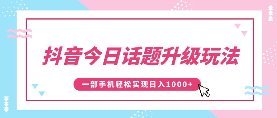 抖音话题升级玩法:1条作品涨粉5000,一部手机轻松日入1000+