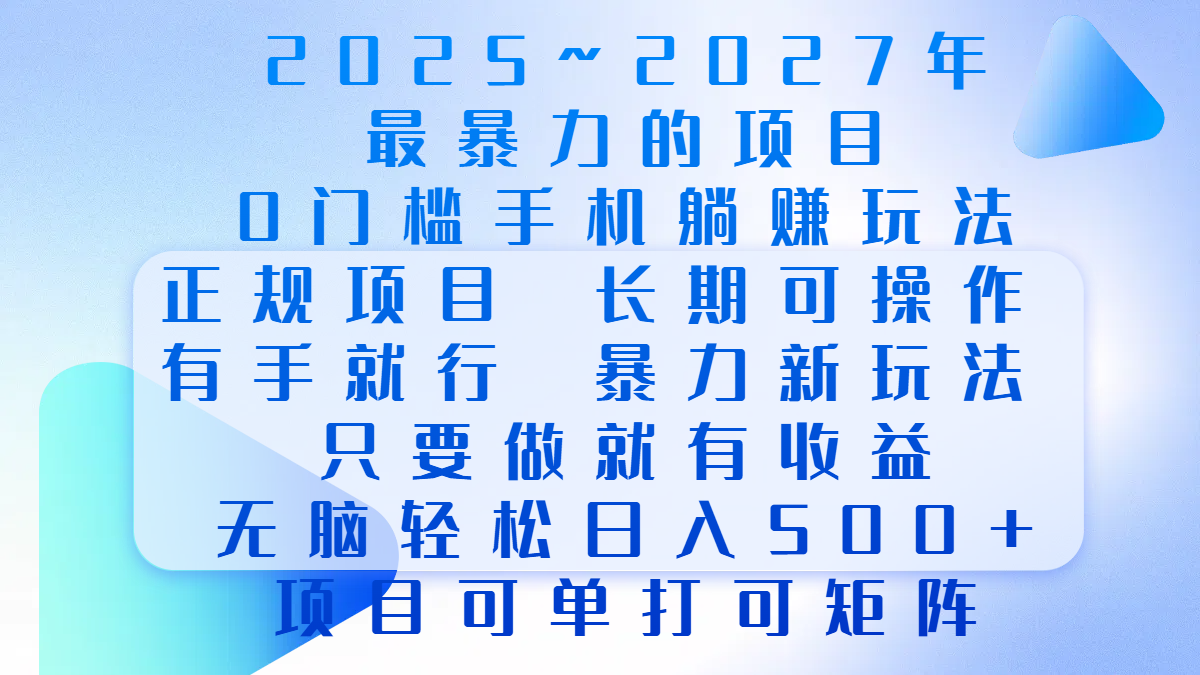 2025-2027最暴力手机躺赚项目:0门槛当天收益,无脑日500+,长期正规可单打可矩阵