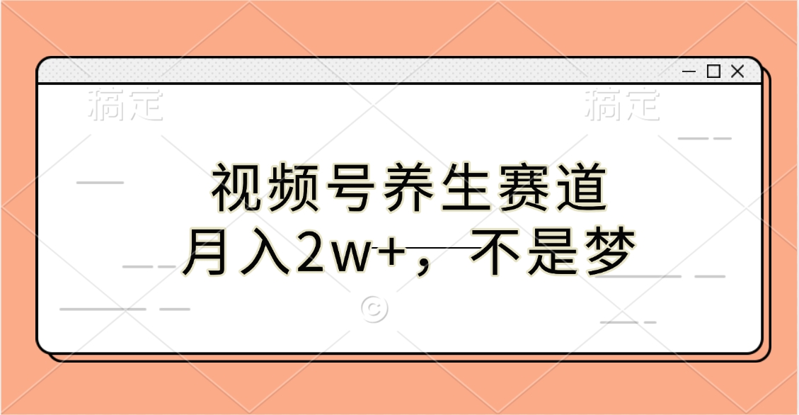 视频号养生赛道月入2w+攻略:普通人实操方法,真实可期!