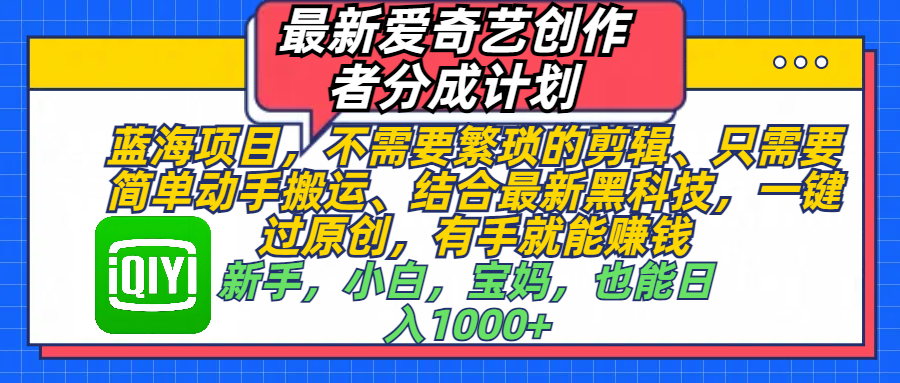 【爱奇艺分成计划】蓝海搬运项目!最新黑科技一键过原创,新手宝妈手机操作,有手就能日入1000+