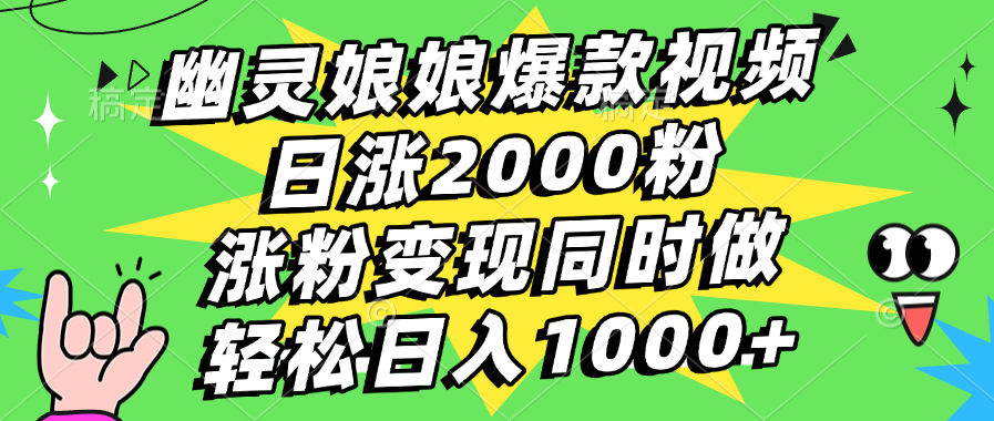 幽灵娘娘爆款视频攻略:日涨2000粉,涨粉变现同步做,轻松日入1000+方法
