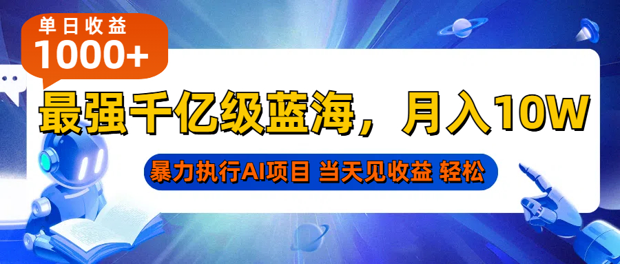 揭秘千亿级蓝海AI暴力执行项目:新手当天可见收益,轻松月入10W+