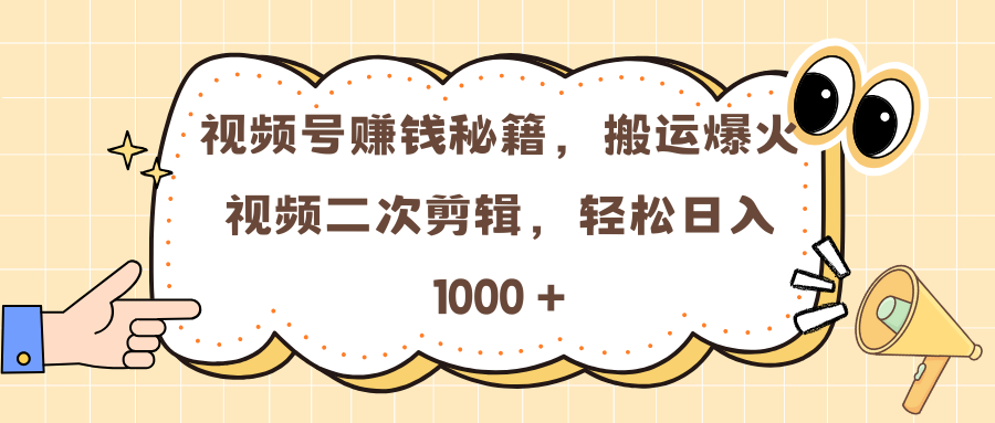 视频号赚钱攻略:搬运爆款视频二次剪辑教程,轻松日入1000+方法