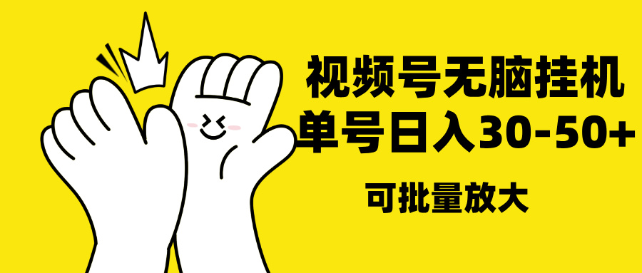 视频号无脑挂机玩法:单号日入30-50+,批量放大操作指南