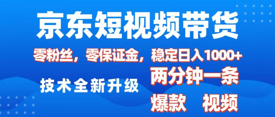 2025京东短视频带货:0粉丝0保证金,2分钟原创视频日入1000+火爆项目