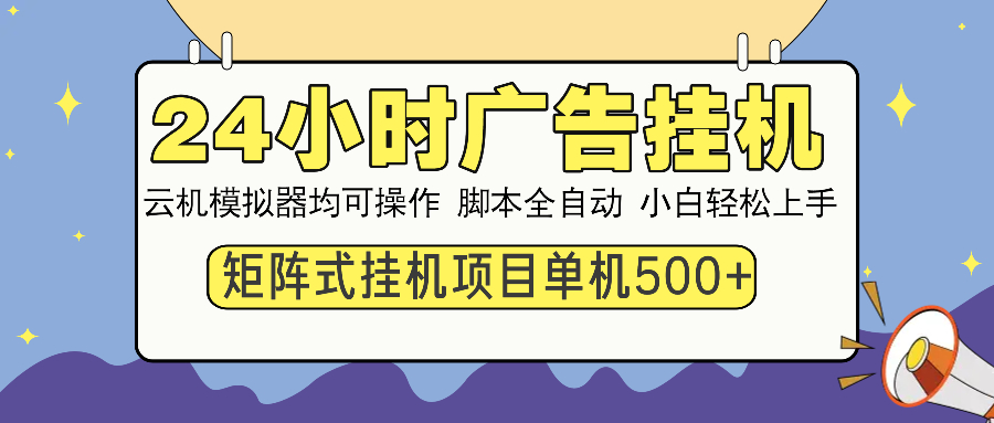 24小时全自动广告挂机:云机模拟器可操作,矩阵挂机项目低门槛,单日稳定收益500+