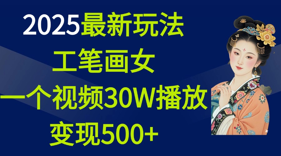 2025最新工笔画美女短视频玩法:30万播放+500+变现,新手也能快速上手