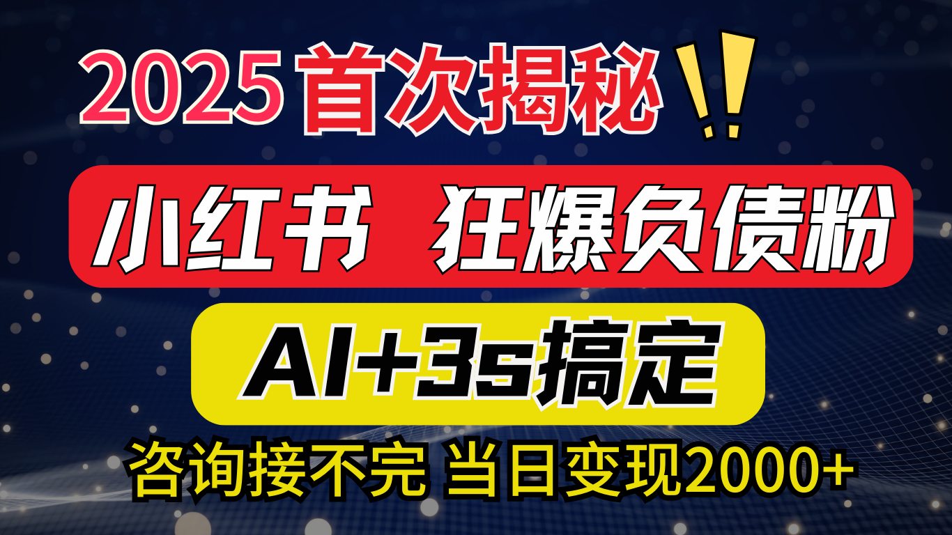 2025小红书引流天花板:狂暴负债粉新思路,咨询爆单当日入2000+