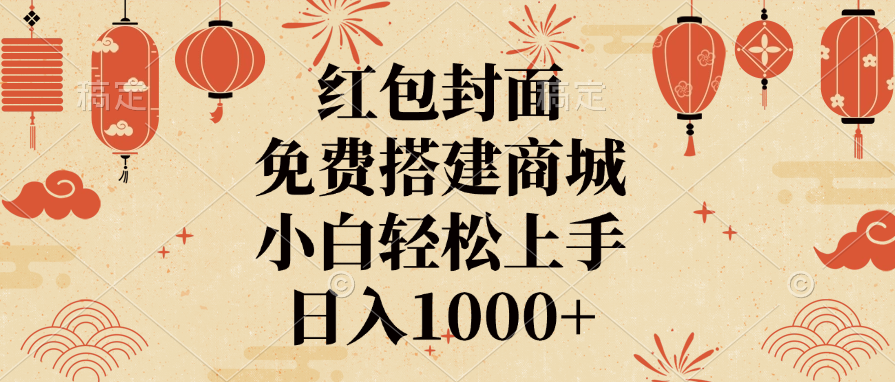 红包封面免费搭建商城:小白日入1000+轻松上手实操指南