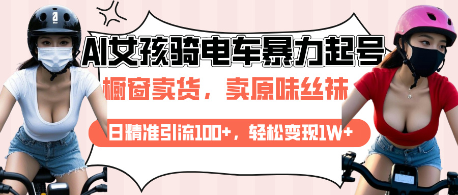 AI起号:美女骑电车爆款视频引流技巧,日精准100+,月变现轻松破万!