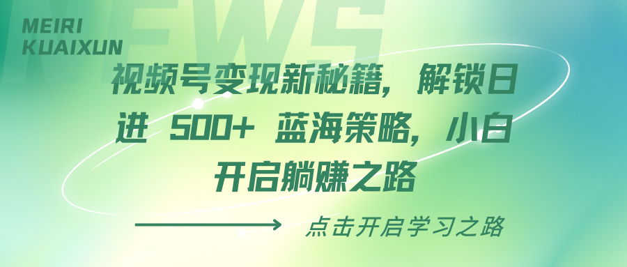 视频号变现蓝海策略:小白日进500+躺赚秘籍