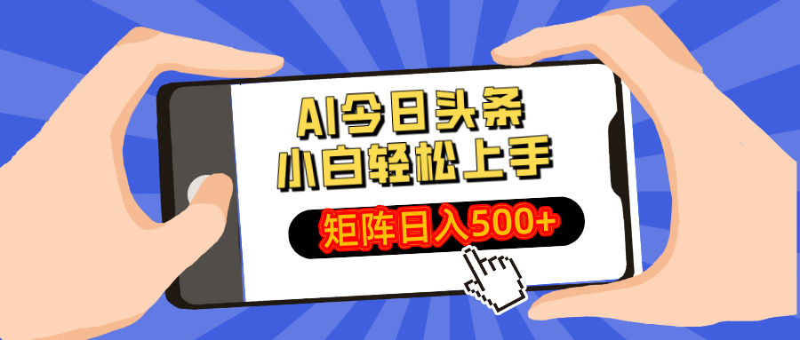 2025AI今日头条最新玩法:小白轻松矩阵运营日入500+实操指南