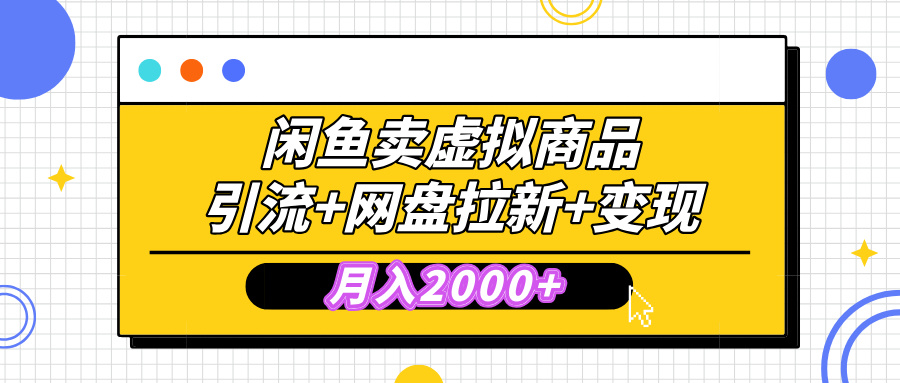 闲鱼卖虚拟资料:引流+网盘拉新技巧,月入2000+,小白轻松上手