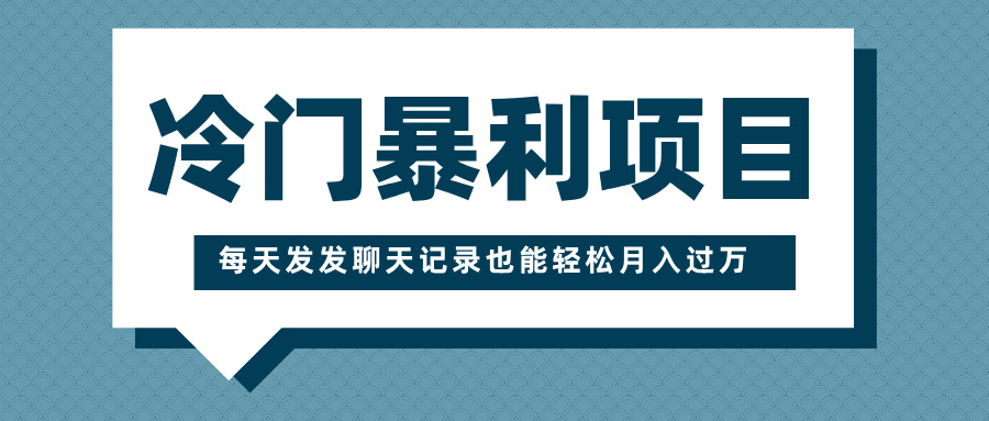 冷门暴利项目:一部手机操作,每天发聊天记录,轻松月入过万