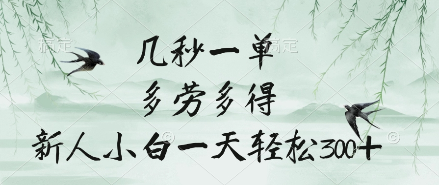 新人小白轻松赚钱:秒结单兼职,多劳多得日入300+,简单操作上手快