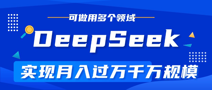 DeepSeek保姆级教程:AI副业月入过万,全项目玩法与变现技巧