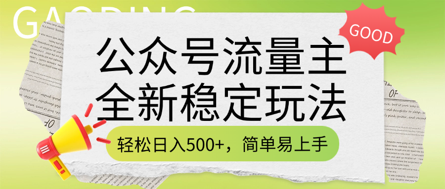 公众号流量主稳定新玩法:轻松日入500+,零门槛上手附详细实操教程