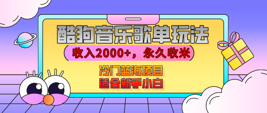 酷狗音乐歌单玩法揭秘:新手小白冷门蓝海,播放就有收益,月入2000+永久收米