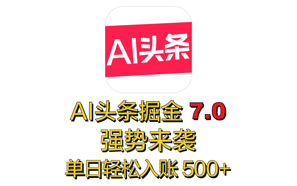 全网首发!2025全新AI头条掘金7.0来袭,小白也能轻松上手,单号单人单日入账500+