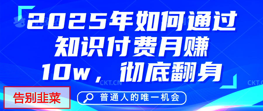 2025翻身指南:知识付费天花板级网创项目,给自己一次逆袭机会!