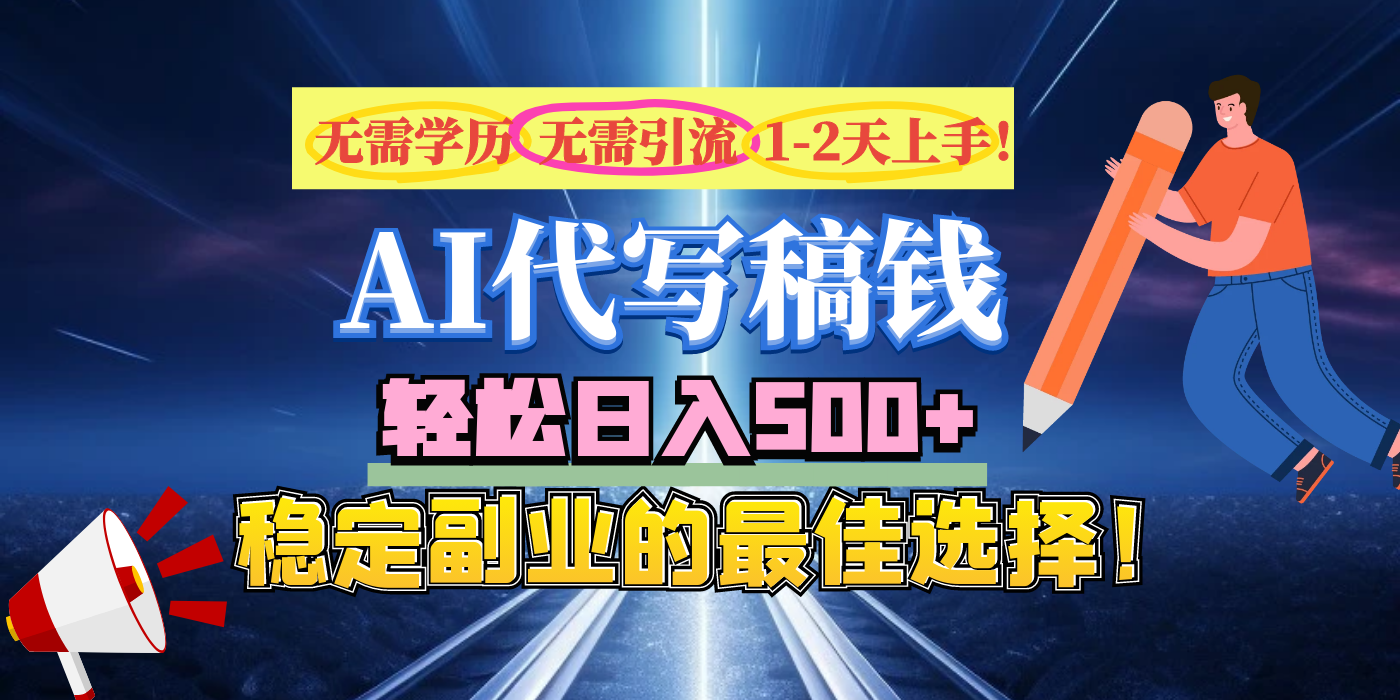 AI代写副业:无需学历引流经验,日入500+,稳定靠谱的副业选择!