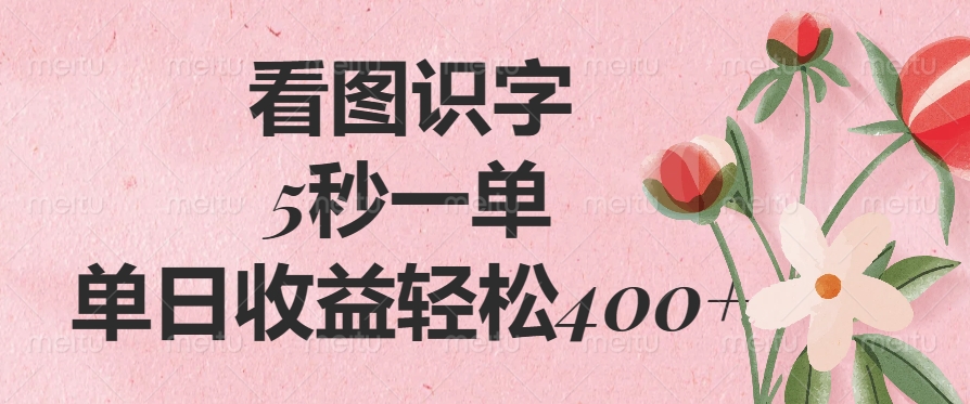 看图识字5秒一单,单日收益400+:新手在家赚钱真实方法