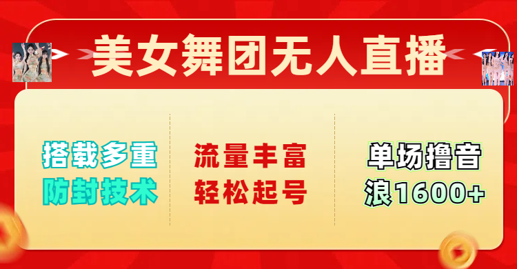 美女舞团无人直播:多重防封技术护航,流量丰富轻松起号,单人单号可撸音浪1600+