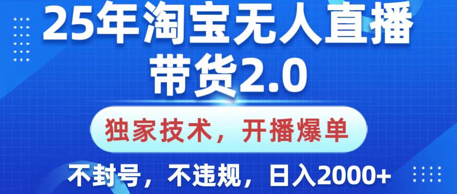 2025淘宝无人直播2.0独家技术:小白开播秒爆单,不封号不违规,日入2000+实操指南