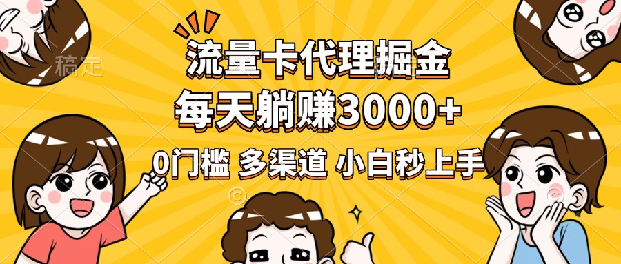 流量卡代理掘金:0门槛新手小白多渠道推广,每天躺赚3000+轻松上手