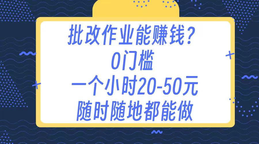 作业批改兼职:0门槛手机项目,一小时20-50元,随时随地可做