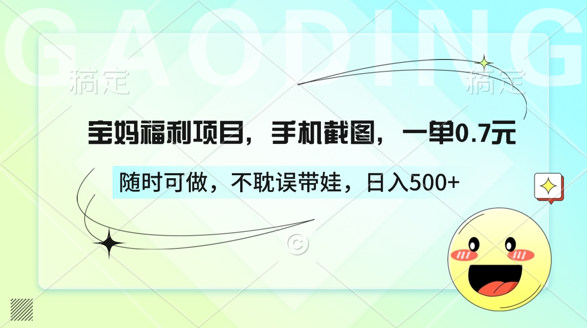 宝妈手机截图赚钱!一单0.7元随时可做不耽误带娃,日入500+副业推荐