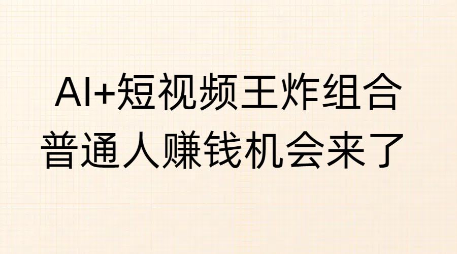 AI短视频:普通人抓住赚钱新风口,这3个方法让你快速上手