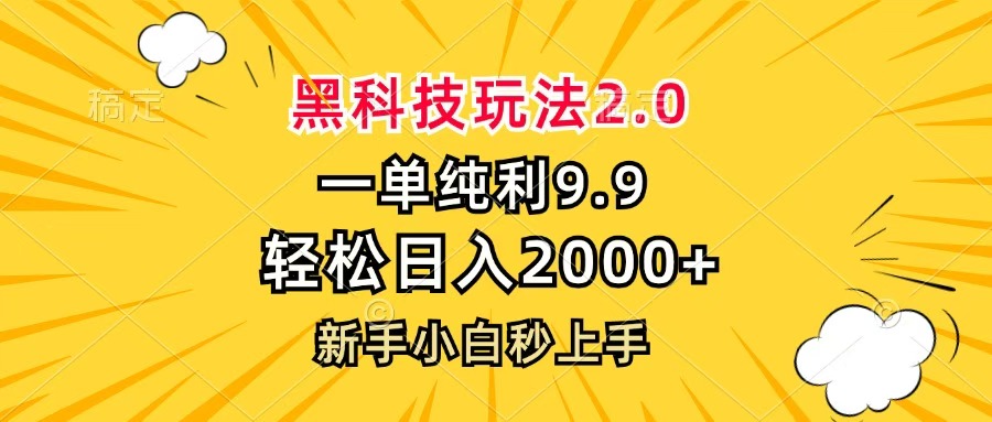 黑科技玩法2.0教程:新手小白一单9.9,轻松日入2000+秒上手