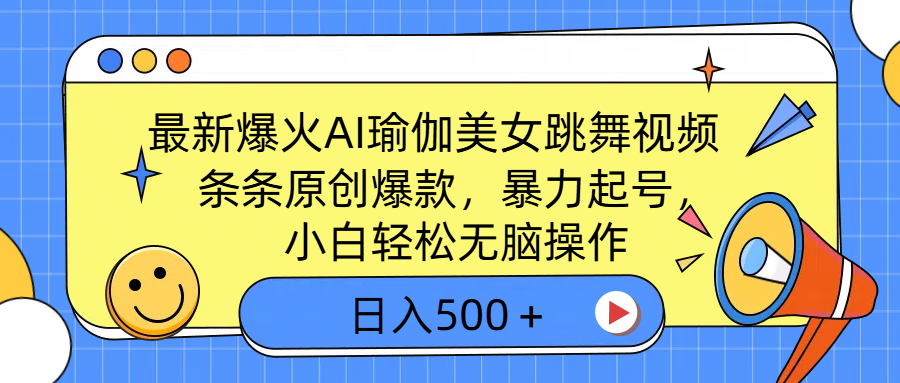 最新爆火!AI瑜伽美女跳舞视频:3分钟1条条条原创,暴力起号小白无脑操作,日入500+秘籍