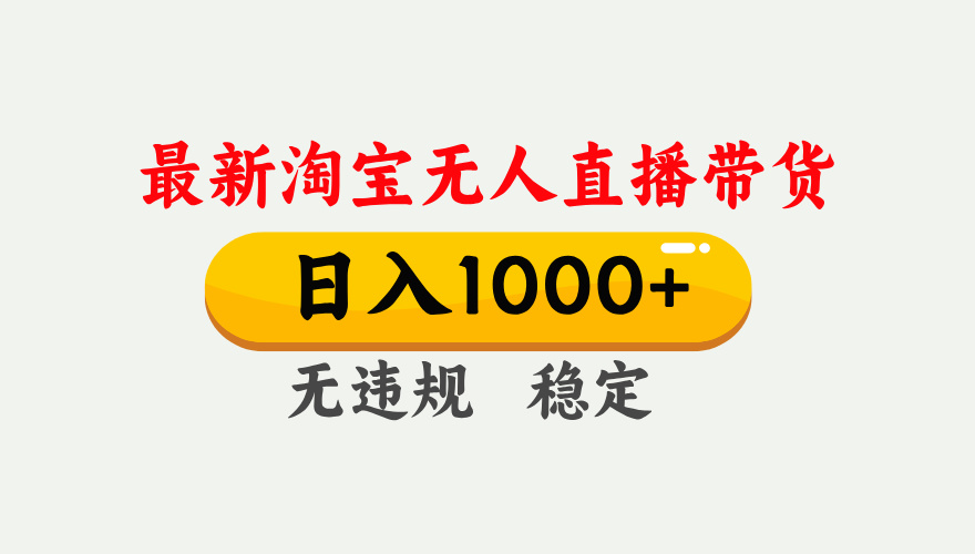 2025年3月淘宝无人直播带货:日入1000+不违规封号,独家技术操作简单