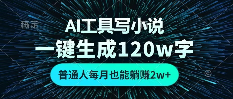普通人用AI写小说,一键生成120万字,每月躺赚2w+:新手也能上手的副业攻略