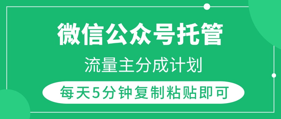 微信公众号托管+流量主分成计划:每天5分钟复制粘贴,零门槛开启躺赚模式