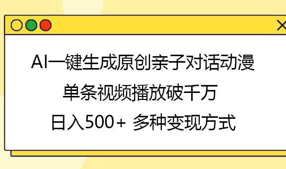 AI一键生成原创亲子对话动漫:单条视频破千万播放,日入500+,多种变现方式全解析