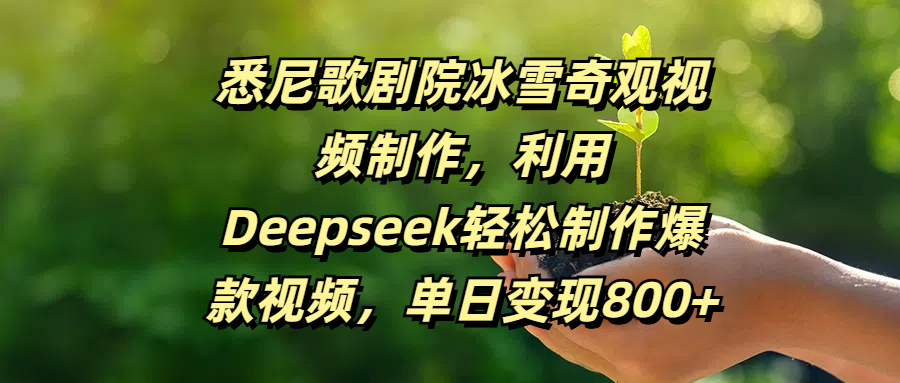 悉尼歌剧院冰雪奇观视频制作:Deepseek轻松打造爆款,单日变现800+实操指南
