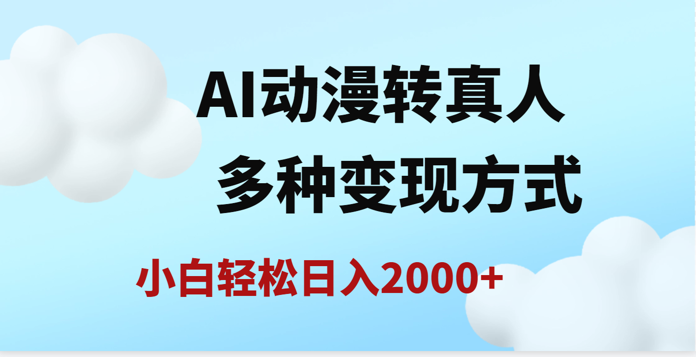 AI动漫转真人:单条视频点赞200w+,日入2000+!3种变现方式全攻略