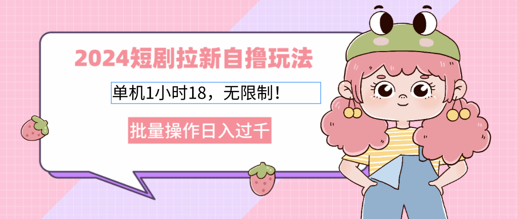 2025短剧拉新自撸玩法:单机1小时18,无限制批量操作日入过千