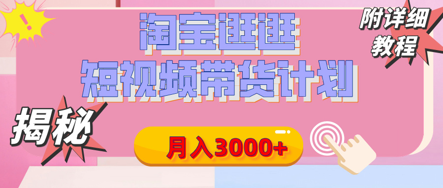 揭秘淘宝逛逛短视频带货:月入3000+项目教程(附实操计划)