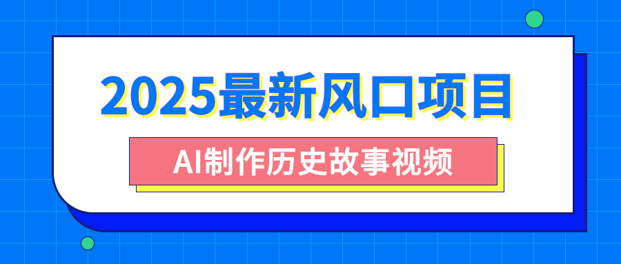 2025风口项目:AI制作历史故事视频,零基础也能做爆款,附保姆级教程