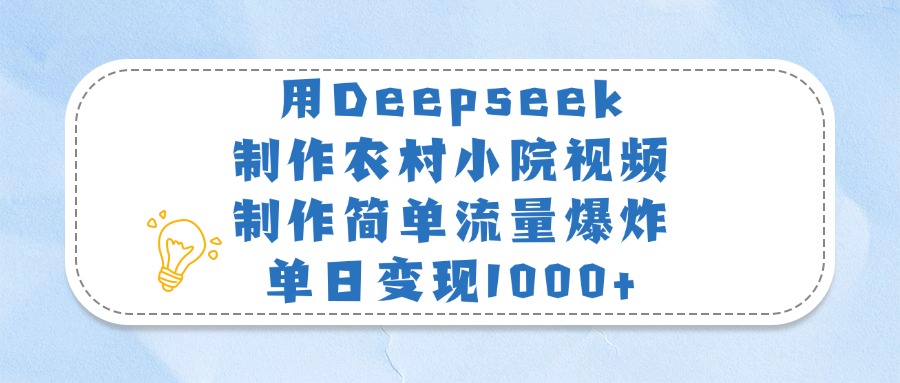 Deepseek制作农村小院视频:新手零门槛,流量暴涨单日变现1000+