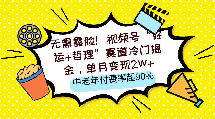 视频号“好运+哲理”冷门掘金:单月变现2W+,中老年付费率超90%