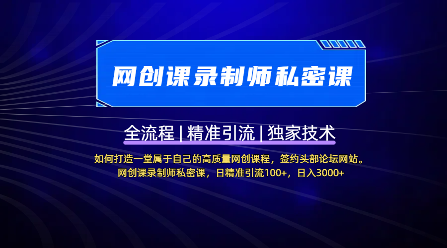 网创课录制师私密课:打造高质量课程签约头部论坛,日引100+精准流量日入3000+
